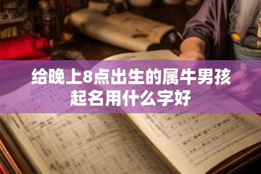 给晚上8点出生的属牛男孩起名用什么字好