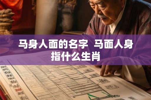 马身人面的名字  马面人身指什么生肖