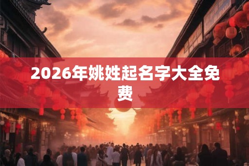 2026年姚姓起名字大全免费