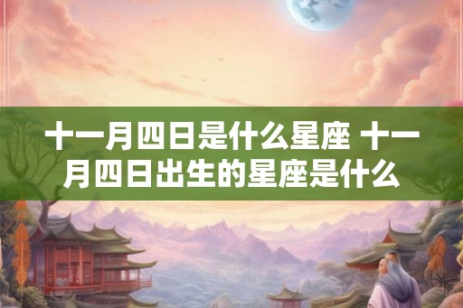 十一月四日是什么星座 十一月四日出生的星座是什么