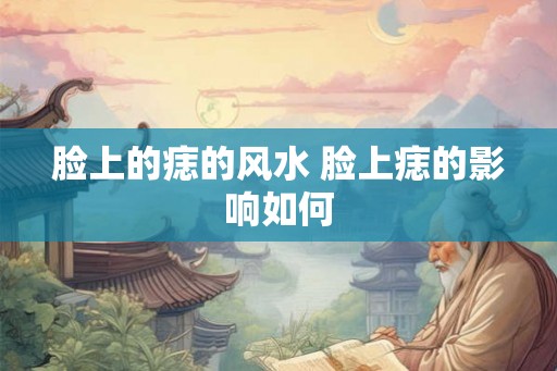 脸上的痣的风水 脸上痣的影响如何