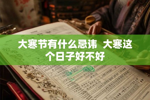 大寒节有什么忌讳  大寒这个日子好不好