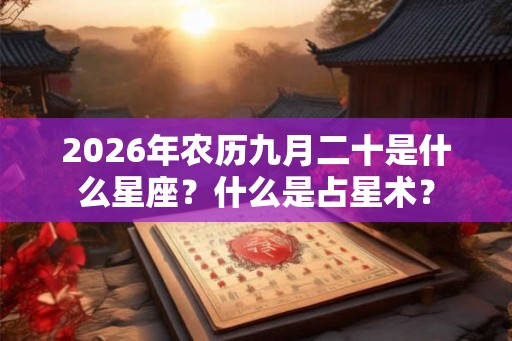 2026年农历九月二十是什么星座？什么是占星术？