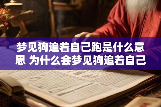 梦见狗追着自己跑是什么意思 为什么会梦见狗追着自己跑
