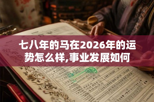 七八年的马在2026年的运势怎么样,事业发展如何