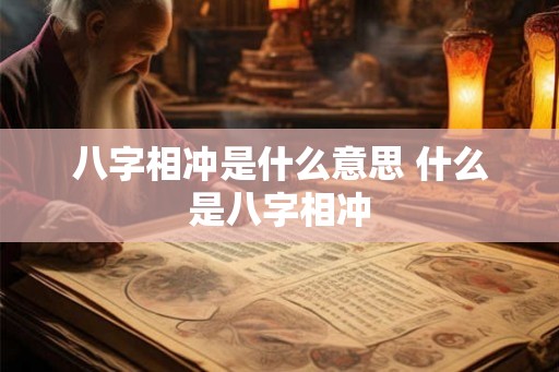 八字相冲是什么意思 什么是八字相冲