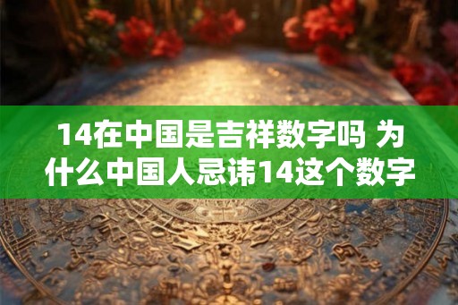14在中国是吉祥数字吗 为什么中国人忌讳14这个数字