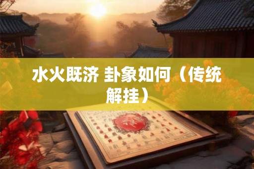 水火既济 卦象如何（传统解挂）