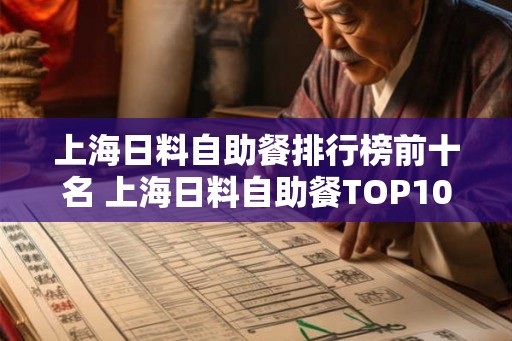 上海日料自助餐排行榜前十名 上海日料自助餐TOP10哪家最棒