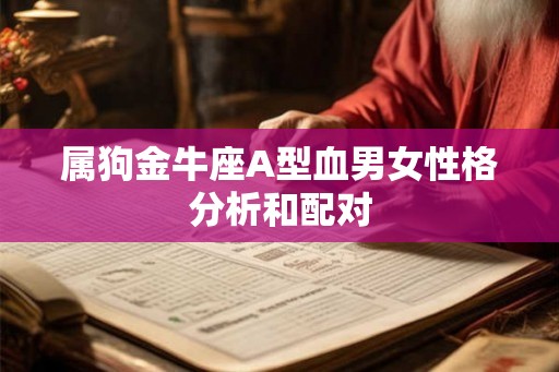 属狗金牛座A型血男女性格分析和配对