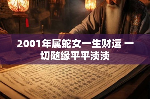2001年属蛇女一生财运 一切随缘平平淡淡
