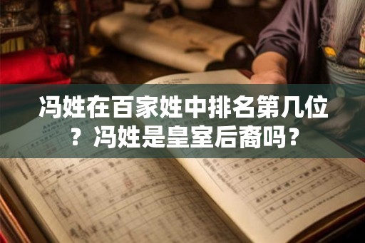 冯姓在百家姓中排名第几位？冯姓是皇室后裔吗？