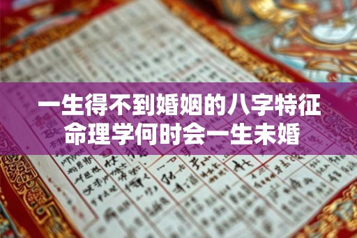 一生得不到婚姻的八字特征 命理学何时会一生未婚