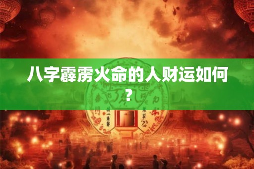 八字霹雳火命的人财运如何？