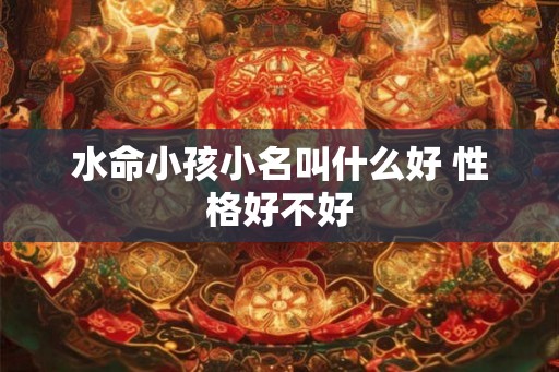 水命小孩小名叫什么好 性格好不好