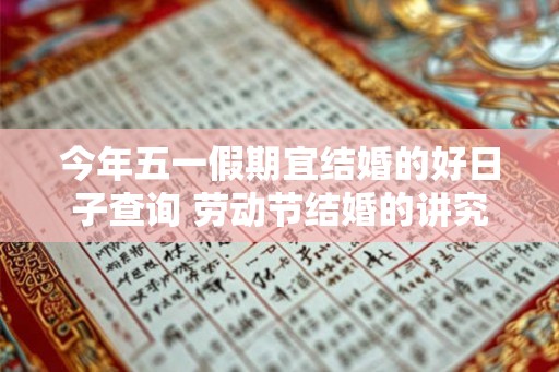 今年五一假期宜结婚的好日子查询 劳动节结婚的讲究