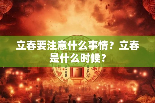 立春要注意什么事情?立春是什么时候? 立春要注意什么事情?立春是什么时候?