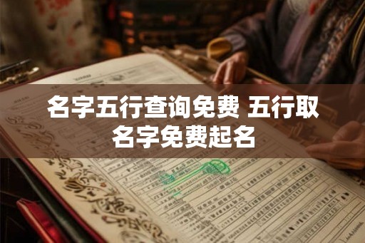 名字五行查询免费 五行取名字免费起名