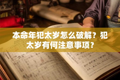 本命年犯太岁怎么破解？犯太岁有何注意事项？