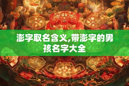 澎字取名含义,带澎字的男孩名字大全