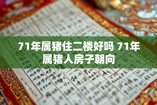 71年属猪住二楼好吗 71年属猪人房子朝向