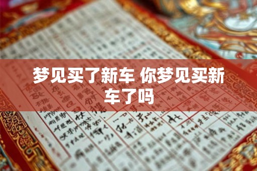 梦见买了新车 你梦见买新车了吗