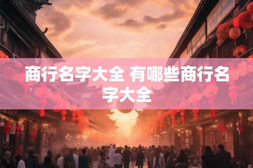 商行名字大全 有哪些商行名字大全