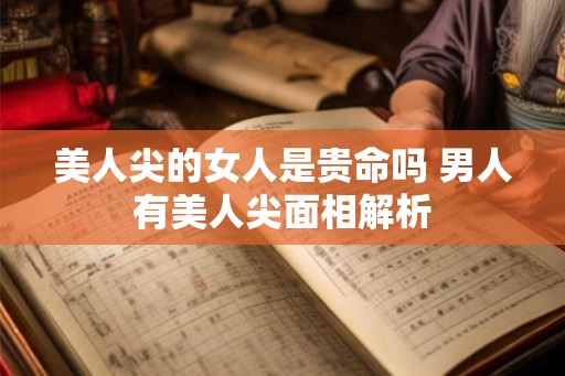 美人尖的女人是贵命吗 男人有美人尖面相解析