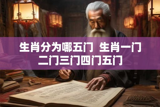 生肖分为哪五门  生肖一门二门三门四门五门