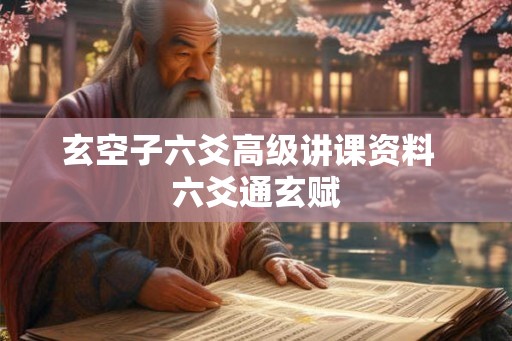 玄空子六爻高级讲课资料 六爻通玄赋 玄空子六爻高级讲课资料 六爻通玄赋