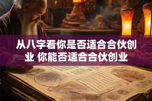 从八字看你是否适合合伙创业 你能否适合合伙创业