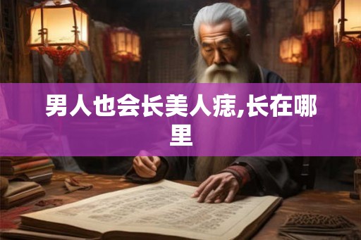 男人也会长美人痣,长在哪里