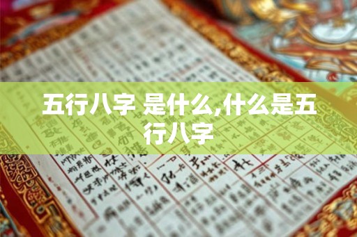 五行八字 是什么,什么是五行八字