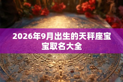2026年9月出生的天秤座宝宝取名大全