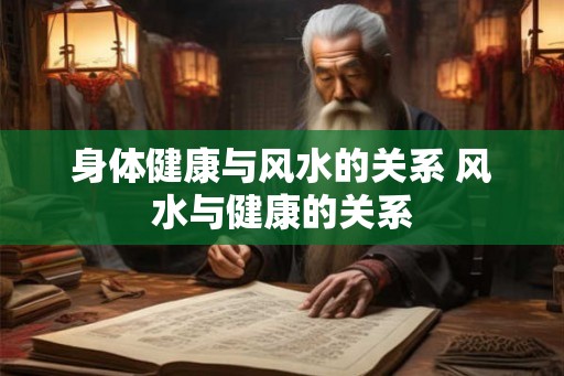 身体健康与风水的关系 风水与健康的关系