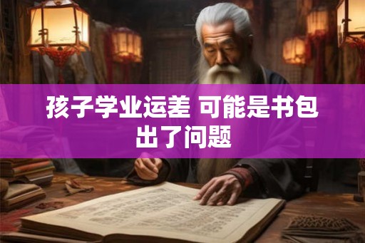 孩子学业运差 可能是书包出了问题