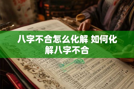 八字不合怎么化解 如何化解八字不合