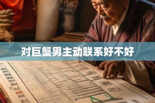 对巨蟹男主动联系好不好