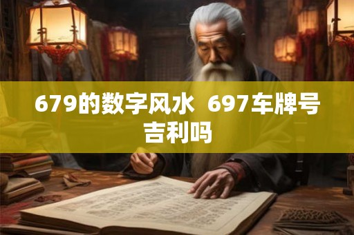 679的数字风水  697车牌号吉利吗