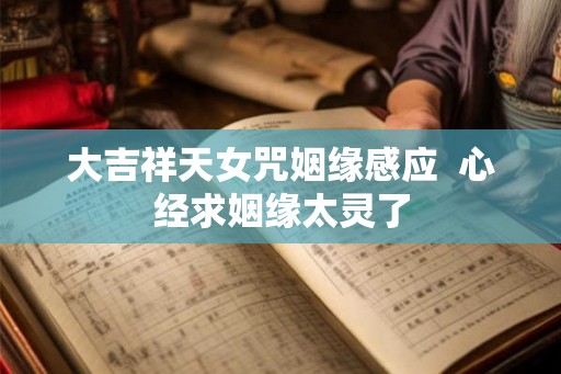 大吉祥天女咒姻缘感应  心经求姻缘太灵了