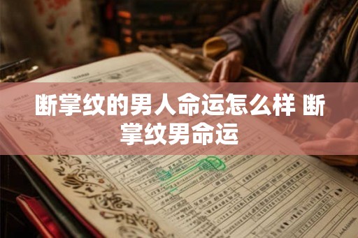 断掌纹的男人命运怎么样 断掌纹男命运