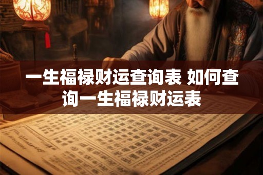 一生福禄财运查询表 如何查询一生福禄财运表