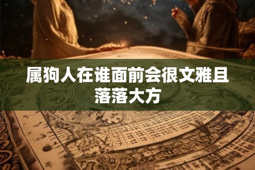 属狗人在谁面前会很文雅且落落大方