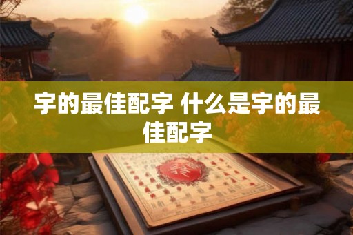 宇的最佳配字 什么是宇的最佳配字