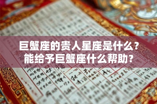 巨蟹座的贵人星座是什么?能给予巨蟹座什么帮助? 巨蟹座的贵人星座是什么?能给予巨蟹座什么帮助?