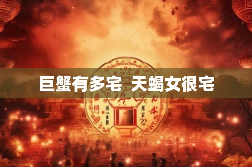 巨蟹有多宅  天蝎女很宅