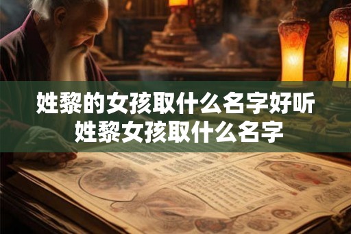 姓黎的女孩取什么名字好听 姓黎女孩取什么名字