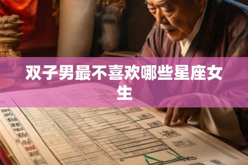 双子男最不喜欢哪些星座女生