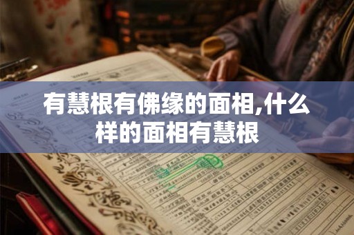 有慧根有佛缘的面相,什么样的面相有慧根