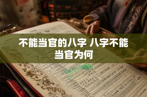 不能当官的八字 八字不能当官为何